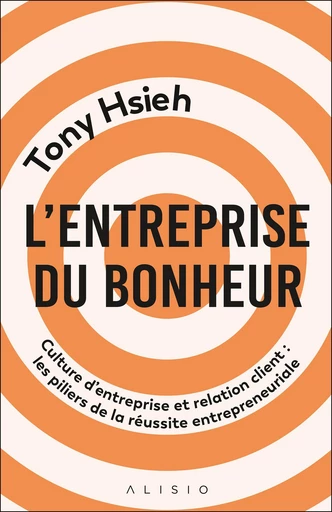 L'entreprise du bonheur - Tony Hsieh - Éditions Alisio