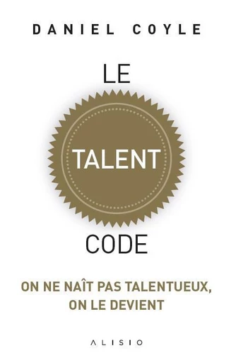 Le talent code  - Daniel Coyle - Éditions Alisio