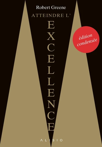 Atteindre l'excellence « édition condensée » - Robert Greene - Éditions Alisio