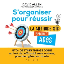  S'organiser pour réussir : la méthode gtd spéciale ados