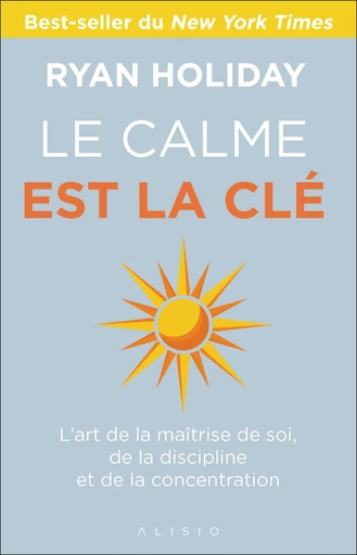 Le calme est la clé - Ryan Holiday - Éditions Alisio