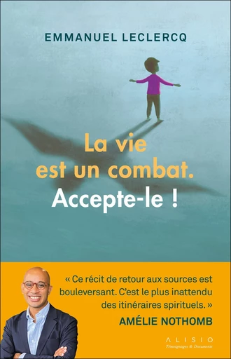 La vie est un combat. Accepte-le ! - Emmanuel Leclercq - Éditions Alisio