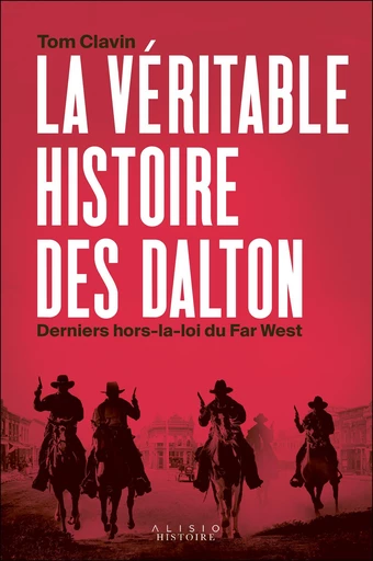 La véritable histoire des Dalton, derniers hors-la-loi du Far West - Tom Clavin - Éditions Alisio